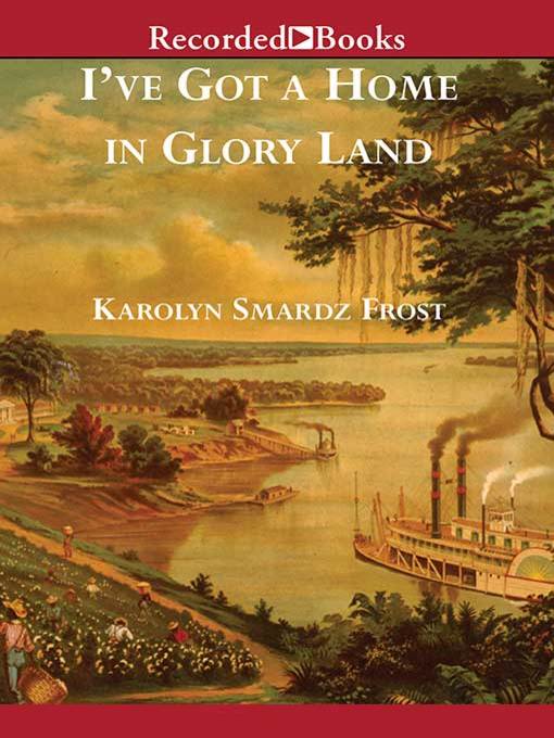 Title details for I've Got a Home in Glory Land by Karolyn Smardz Frost - Available